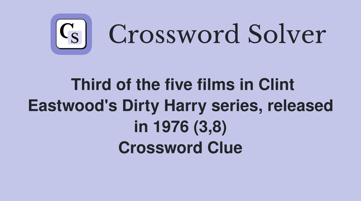 Third of the five films in Clint Eastwood's Dirty Harry series, released in 1976 (3,8) Crossword Clue