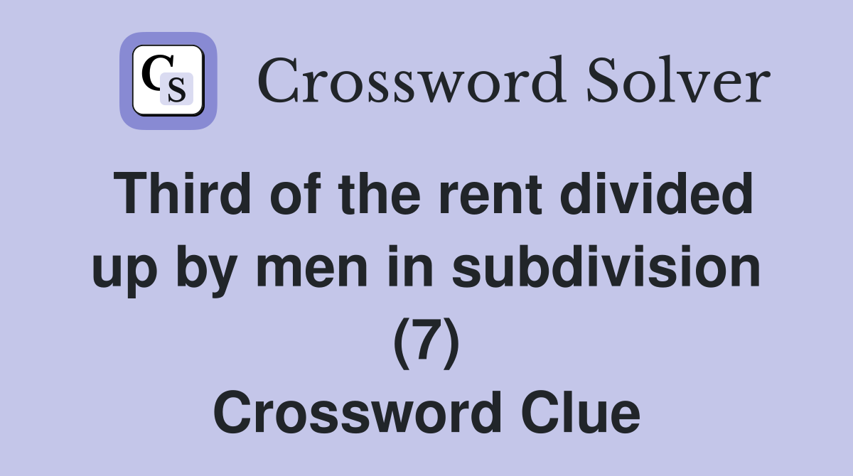 Third of the rent divided up by men in subdivision (7) Crossword Clue