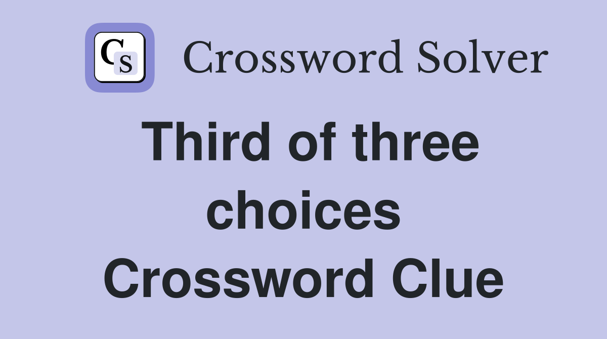 Third of three choices Crossword Clue
