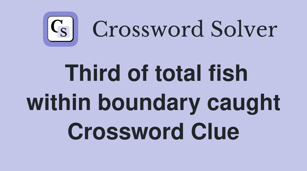 Third of total fish within boundary caught Crossword Clue