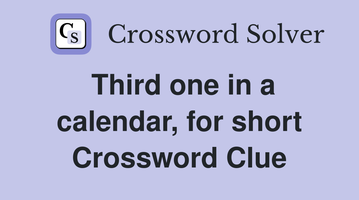 Third one in a calendar, for short Crossword Clue