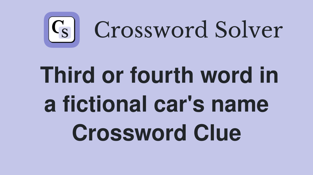 Third or fourth word in a fictional car's name Crossword Clue