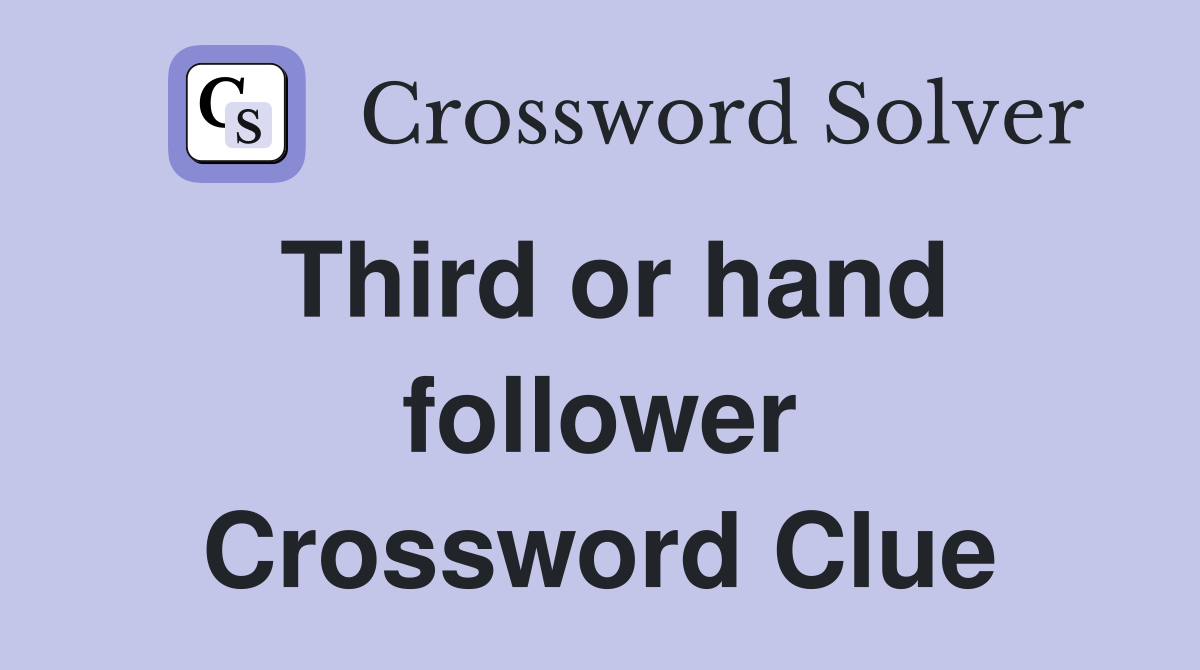 Third or hand follower Crossword Clue