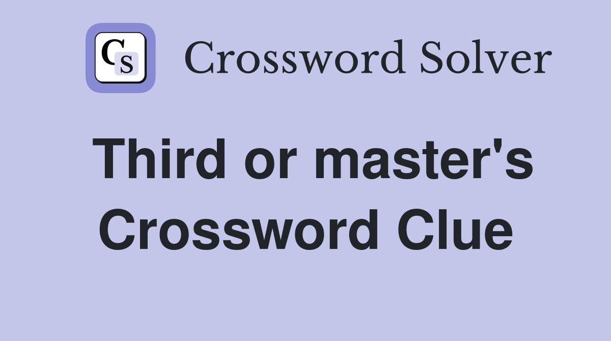 Third or master's Crossword Clue