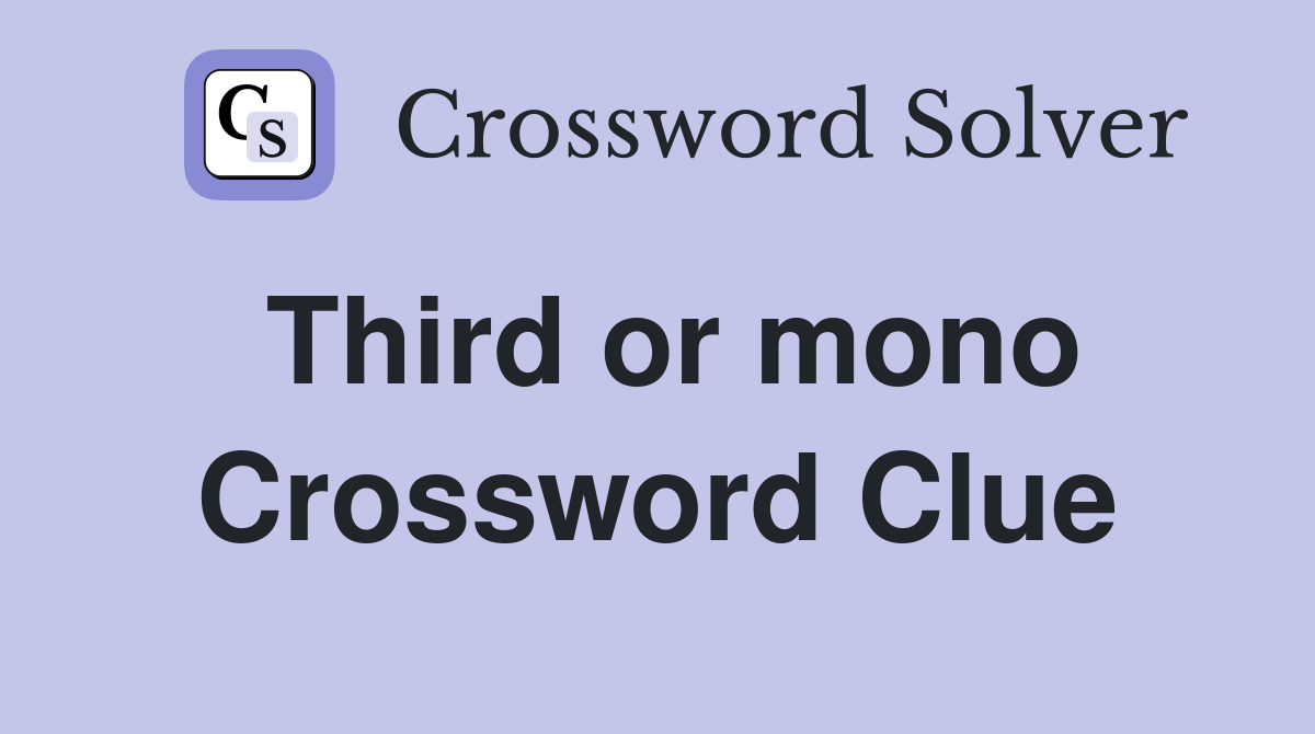 Third or mono Crossword Clue