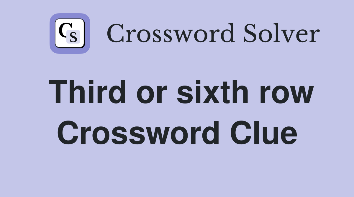 Third or sixth row Crossword Clue