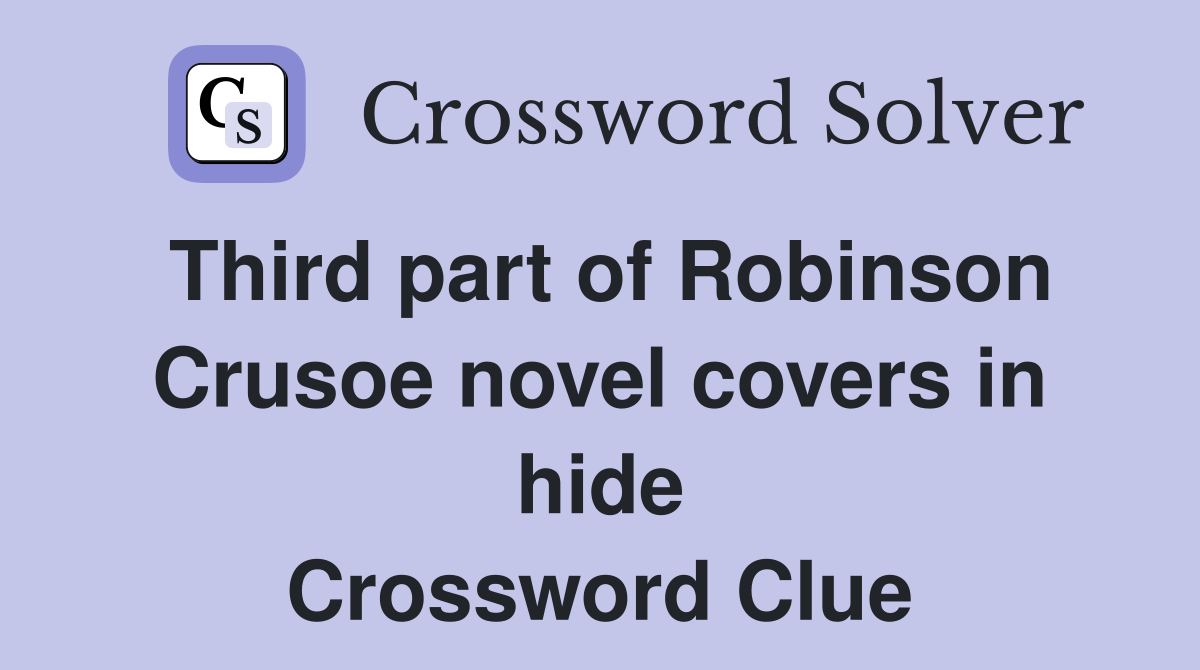 Third part of Robinson Crusoe novel covers in hide Crossword Clue