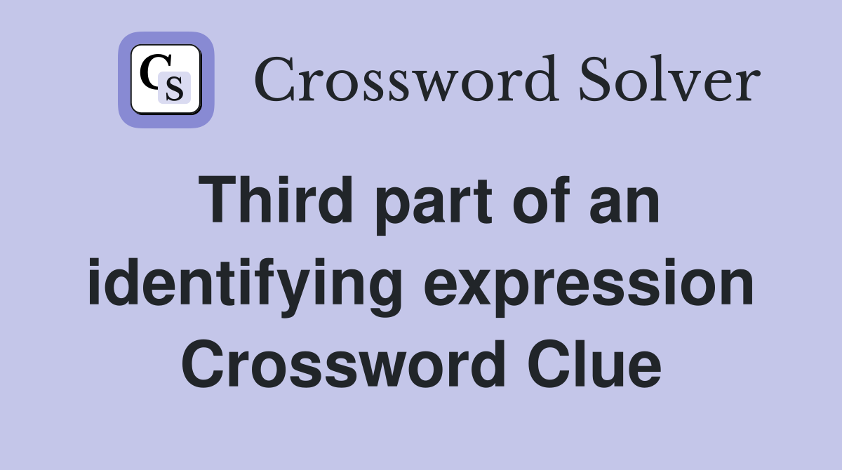 Third part of an identifying expression Crossword Clue