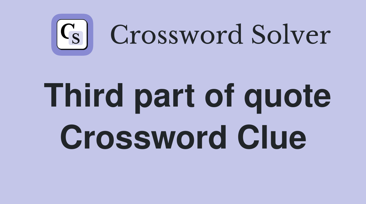 Third part of quote Crossword Clue