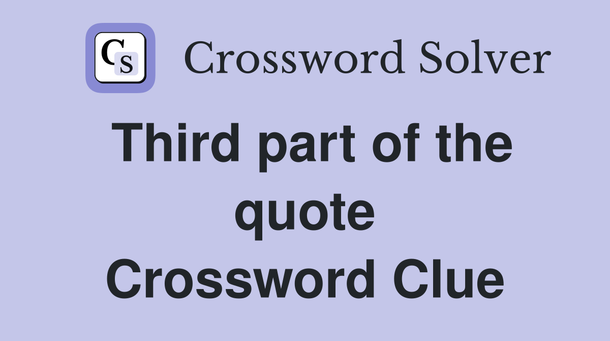 Third part of the quote Crossword Clue
