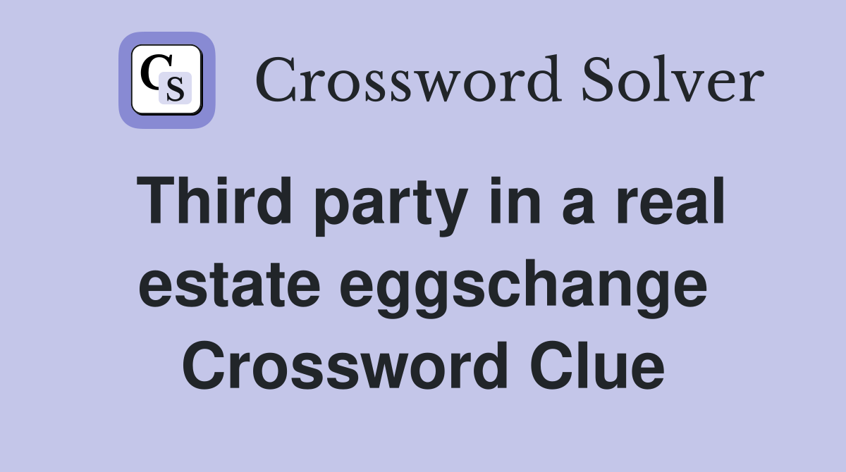 Third party in a real estate eggschange Crossword Clue