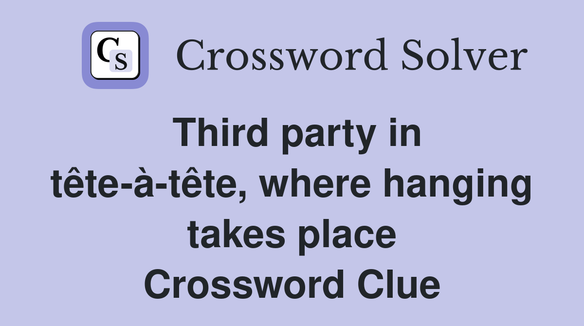 Third party in tête-à-tête, where hanging takes place Crossword Clue