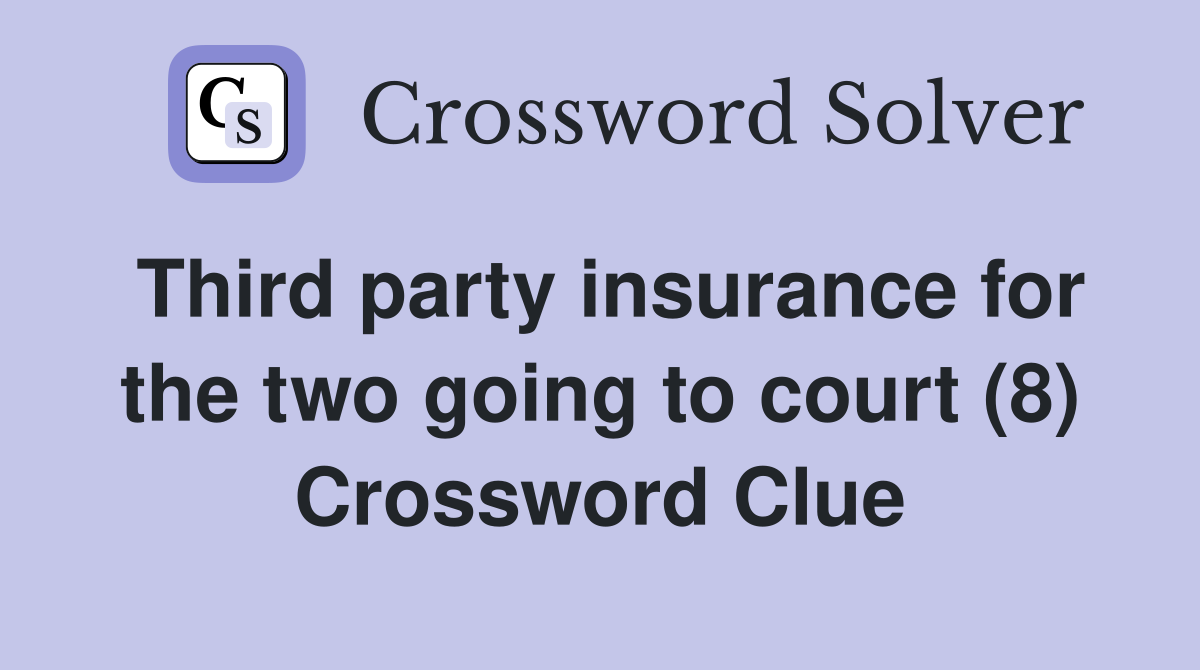 Third party insurance for the two going to court (8) Crossword Clue