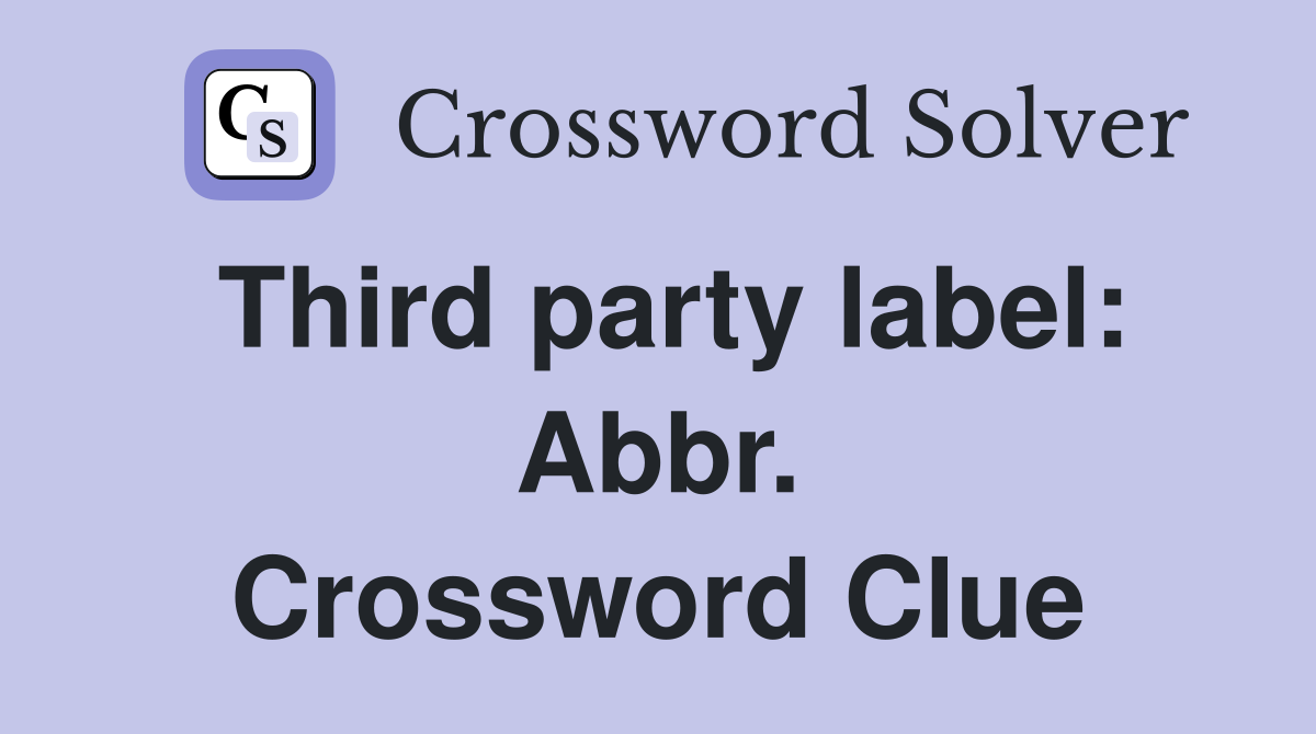 Third party label: Abbr. Crossword Clue