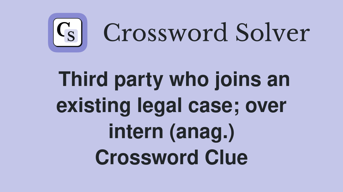 Third party who joins an existing legal case; over intern (anag.) Crossword Clue