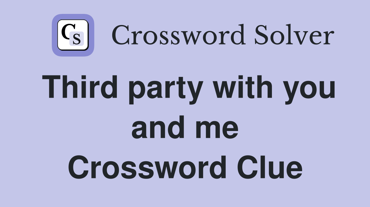 Third party with you and me Crossword Clue
