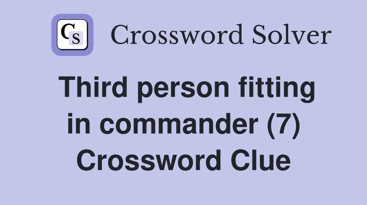 Third person fitting in commander (7) Crossword Clue