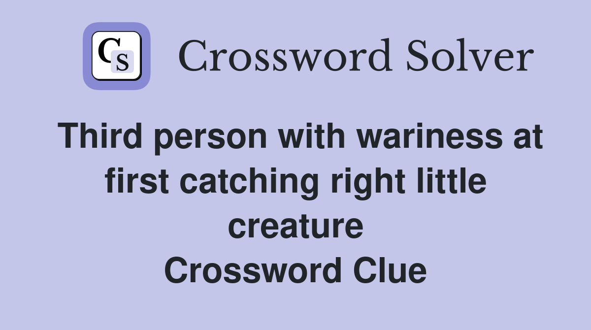 Third person with wariness at first catching right little creature Crossword Clue