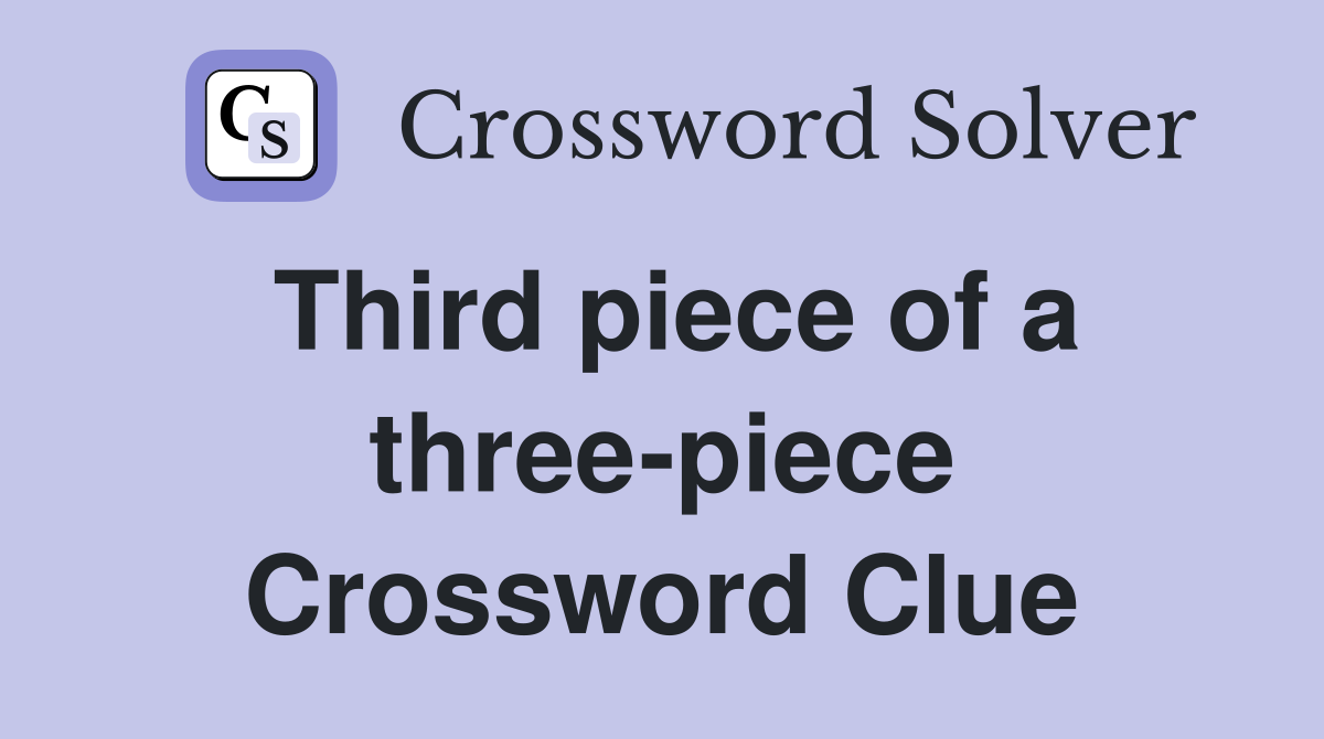 Third piece of a three-piece Crossword Clue