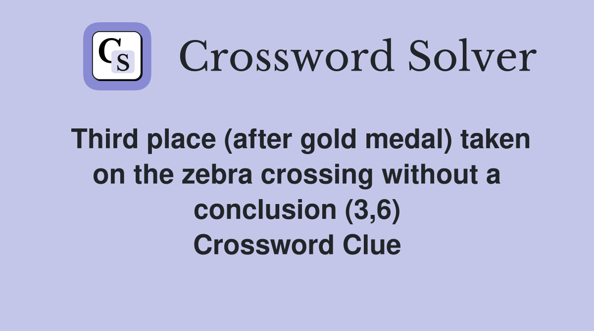 Third place (after gold medal) taken on the zebra crossing without a conclusion (3,6) Crossword Clue