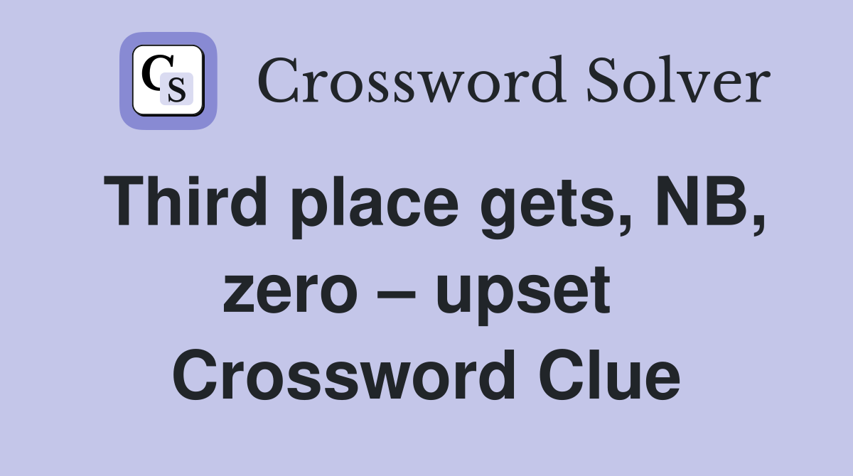 Third place gets, NB, zero – upset  Crossword Clue