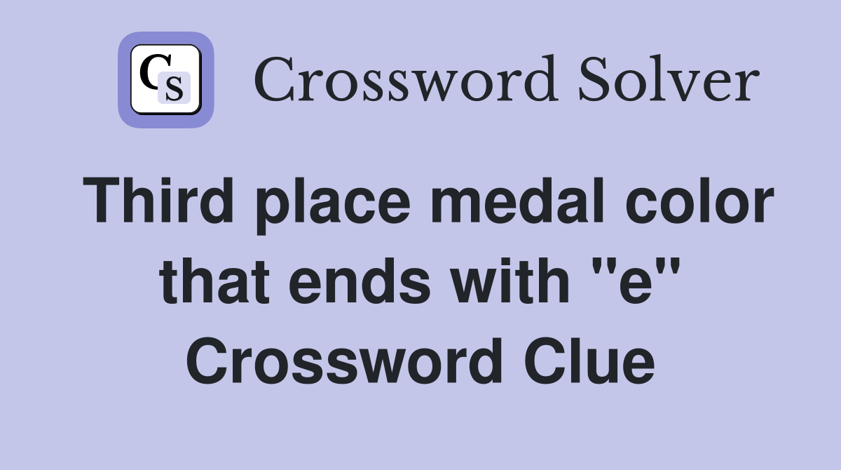 Third place medal color that ends with "e" Crossword Clue