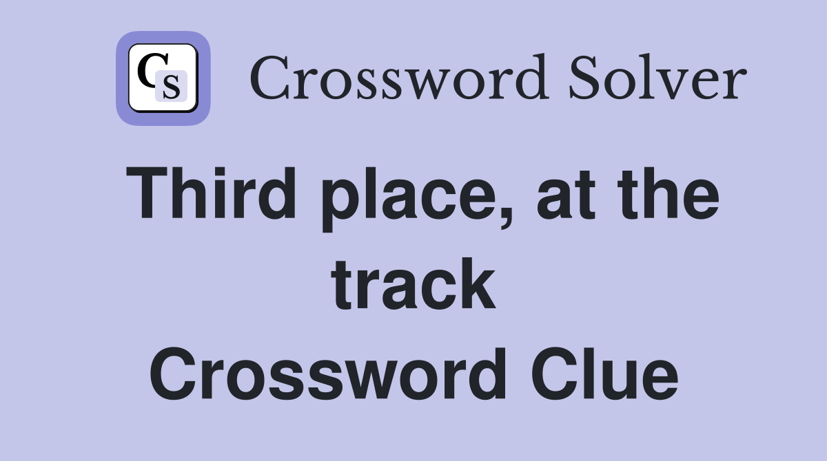 Third place, at the track Crossword Clue