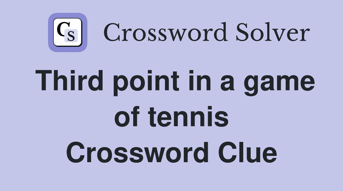 Third point in a game of tennis Crossword Clue
