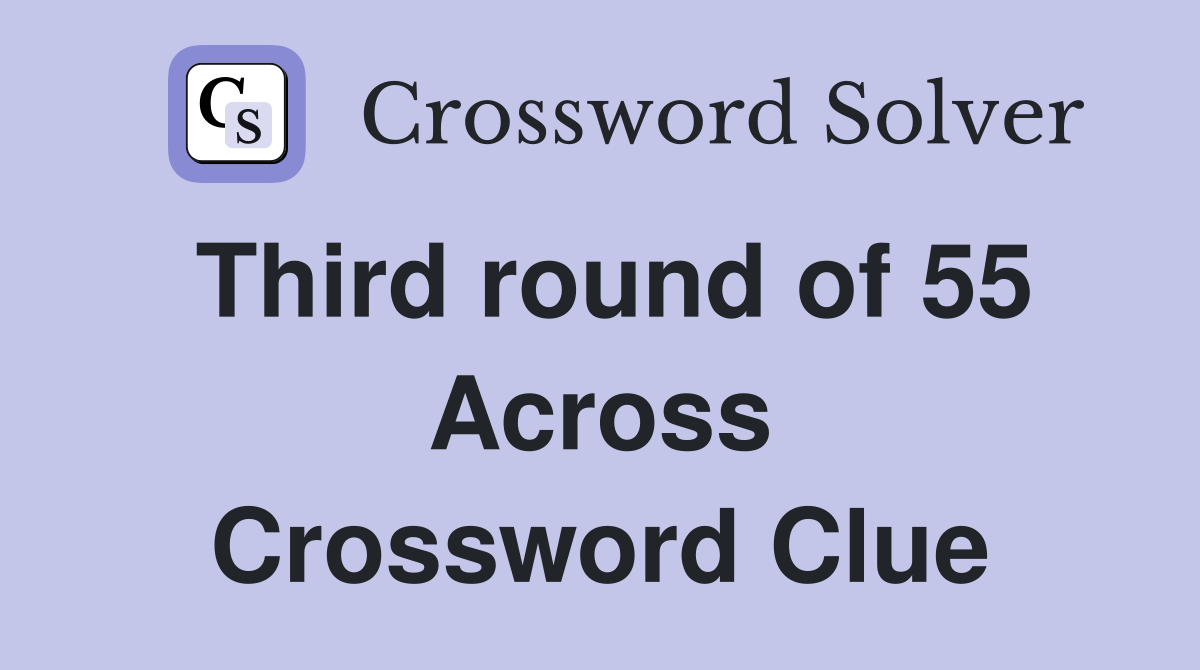 Third round of 55 Across Crossword Clue