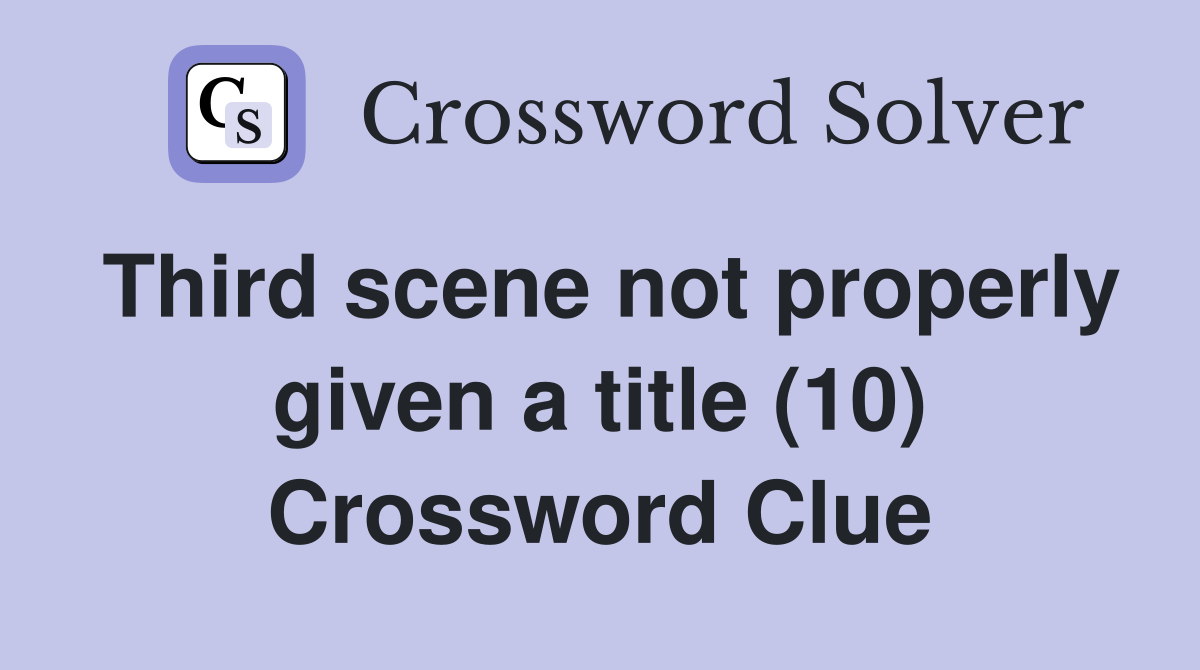 Third scene not properly given a title (10) Crossword Clue