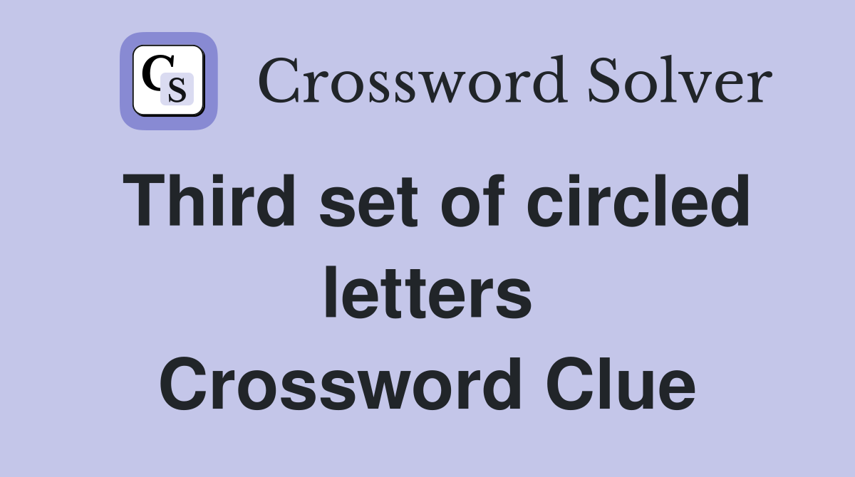 Third set of circled letters Crossword Clue