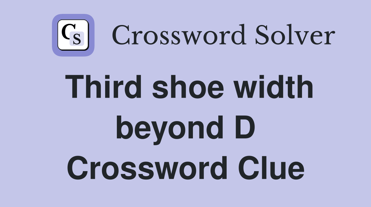 Third shoe width beyond D Crossword Clue