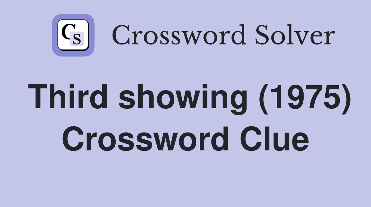 Third showing (1975) Crossword Clue