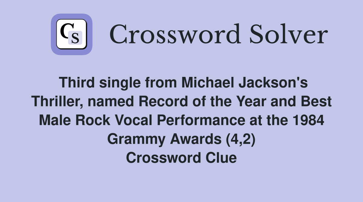 Third single from Michael Jackson's Thriller, named Record of the Year and Best Male Rock Vocal Performance at the 1984 Grammy Awards (4,2) Crossword Clue