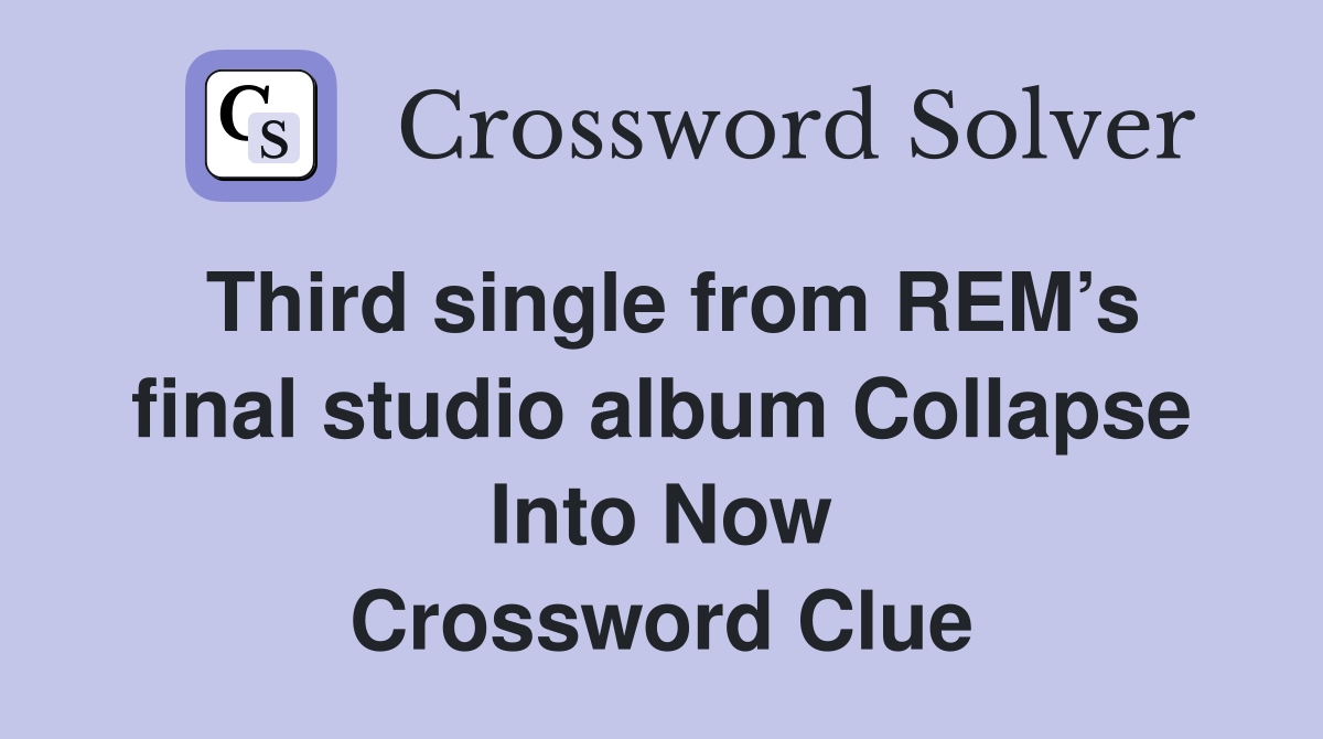 Third single from REM’s final studio album Collapse Into Now Crossword Clue