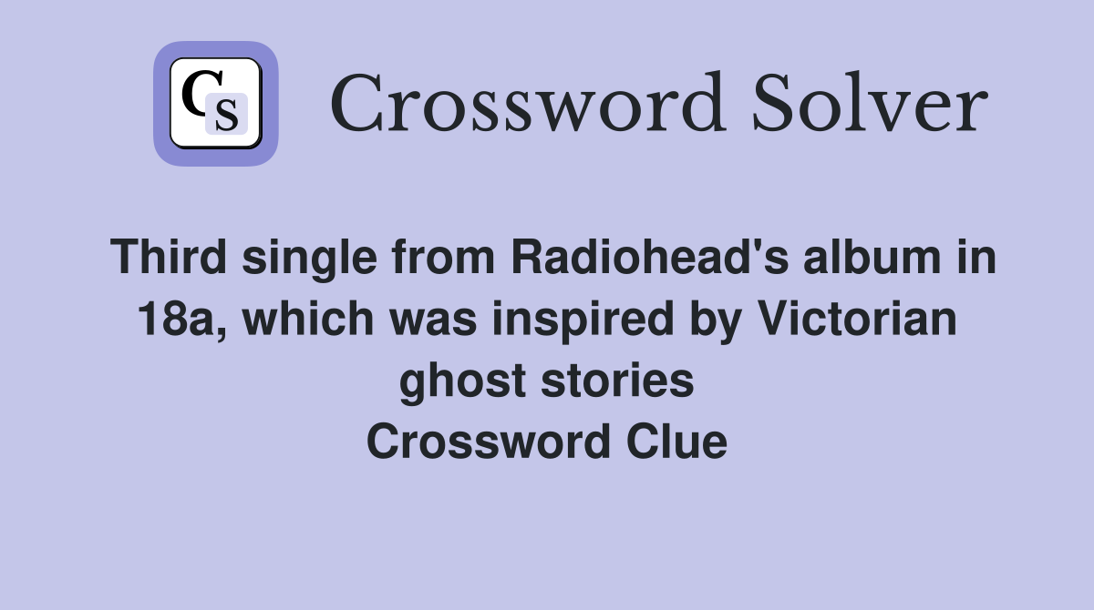 Third single from Radiohead's album in 18a, which was inspired by Victorian ghost stories Crossword Clue