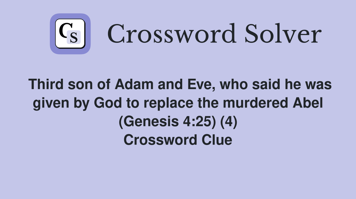Third son of Adam and Eve, who said he was given by God to replace the murdered Abel (Genesis 4:25) (4) Crossword Clue