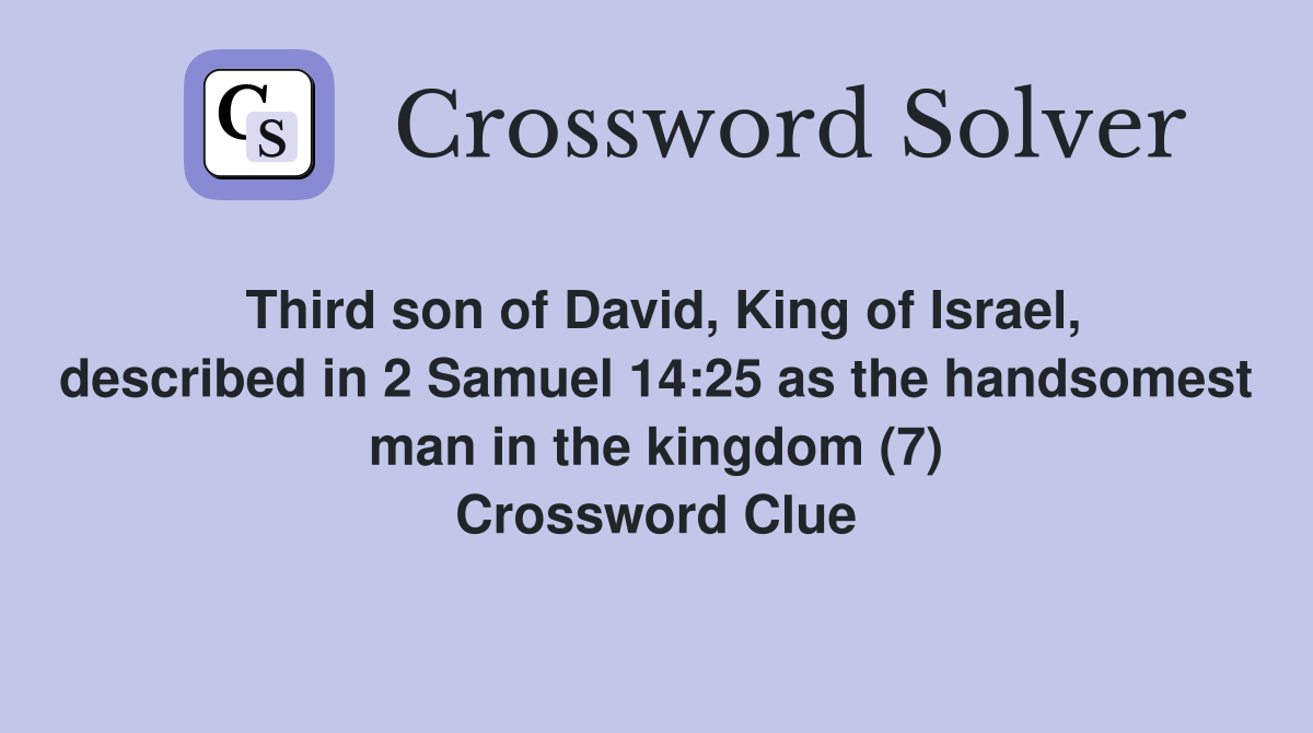 Third son of David, King of Israel, described in 2 Samuel 14:25 as the handsomest man in the kingdom (7) Crossword Clue