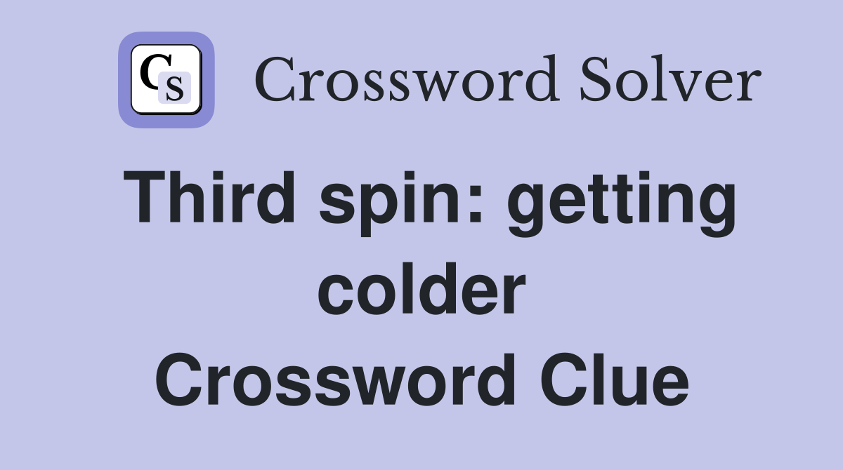 Third spin: getting colder Crossword Clue