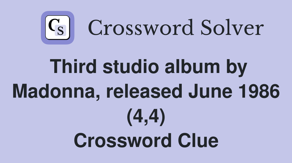 Third studio album by Madonna, released June 1986 (4,4) Crossword Clue