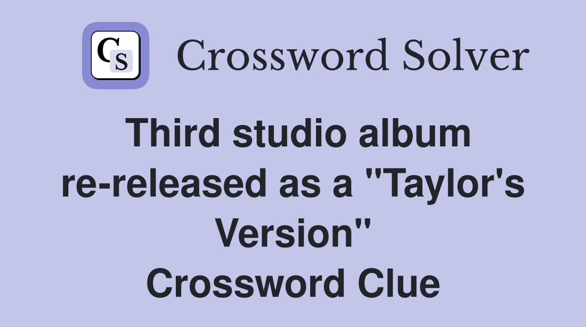 Third studio album re-released as a "Taylor's Version" Crossword Clue