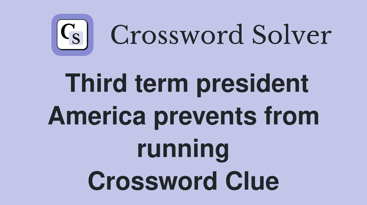 Third term president America prevents from running Crossword Clue