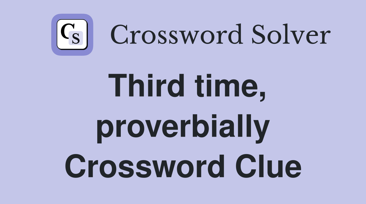 Third time, proverbially Crossword Clue