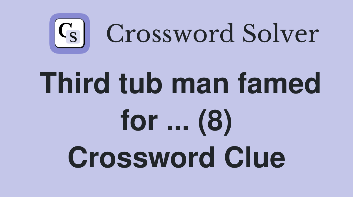 Third tub man famed for ... (8) Crossword Clue