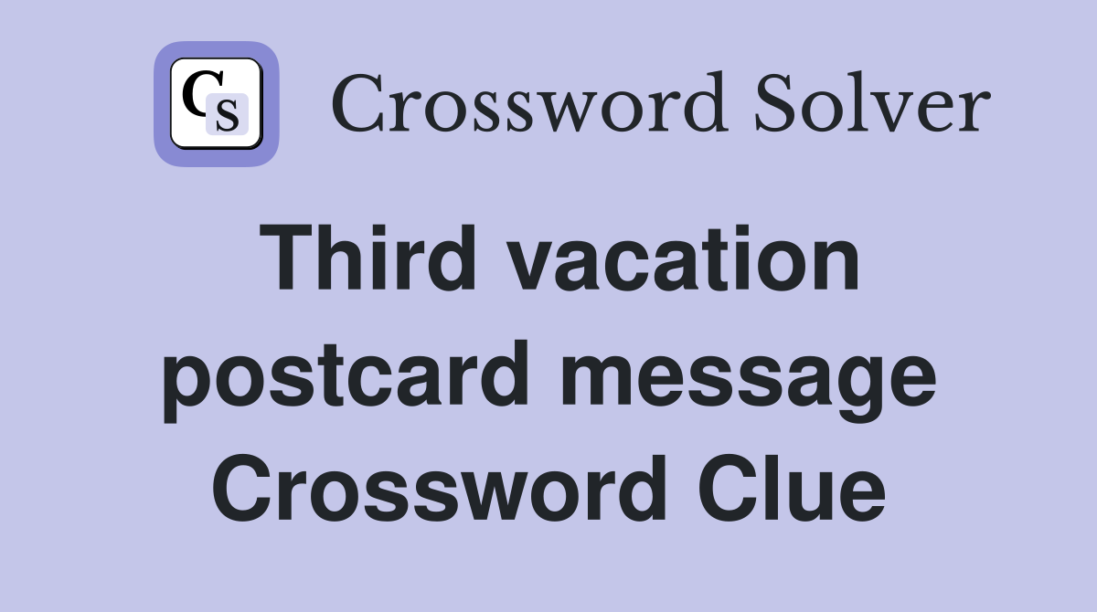 Third vacation postcard message Crossword Clue