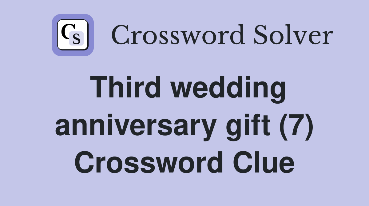 Third wedding anniversary gift (7) Crossword Clue