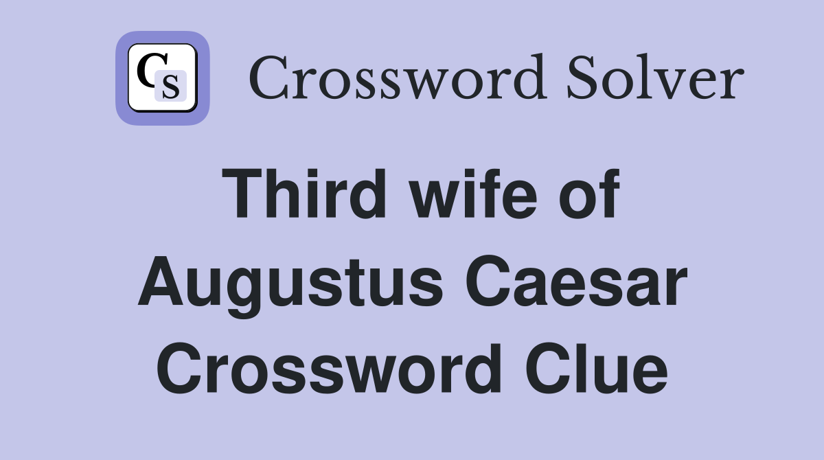 Third wife of Augustus Caesar Crossword Clue