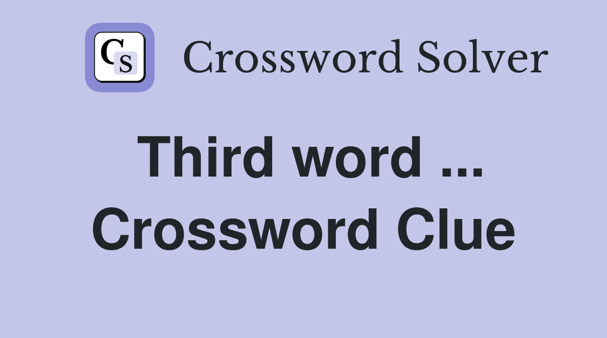Third word ... Crossword Clue