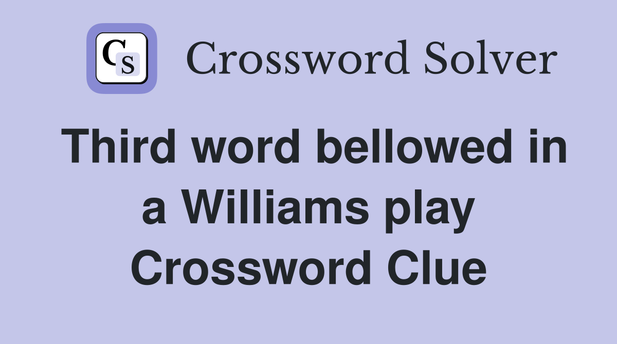 Third word bellowed in a Williams play Crossword Clue