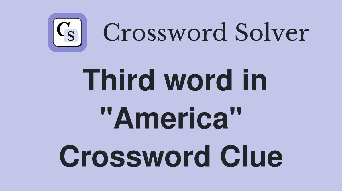 Third word in "America" Crossword Clue
